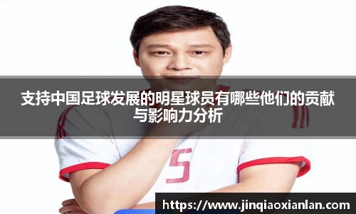 支持中国足球发展的明星球员有哪些他们的贡献与影响力分析