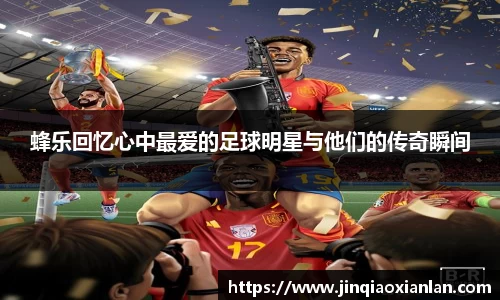 蜂乐回忆心中最爱的足球明星与他们的传奇瞬间