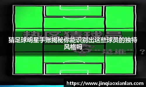猜足球明星手账揭秘你能识别出这些球员的独特风格吗